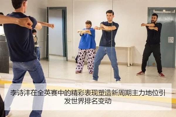 李诗沣在全英赛中的精彩表现塑造新周期主力地位引发世界排名变动